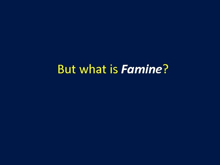 But what is Famine? 