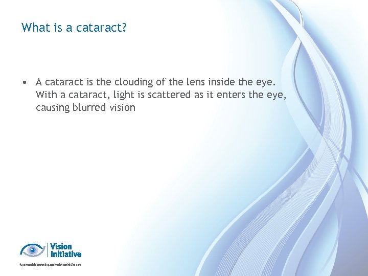 What is a cataract? • A cataract is the clouding of the lens inside