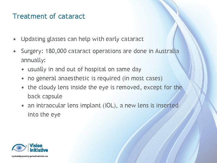 Treatment of cataract • Updating glasses can help with early cataract • Surgery: 180,