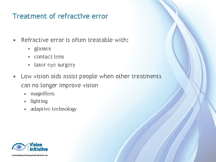 Treatment of refractive error • Refractive error is often treatable with: • glasses •