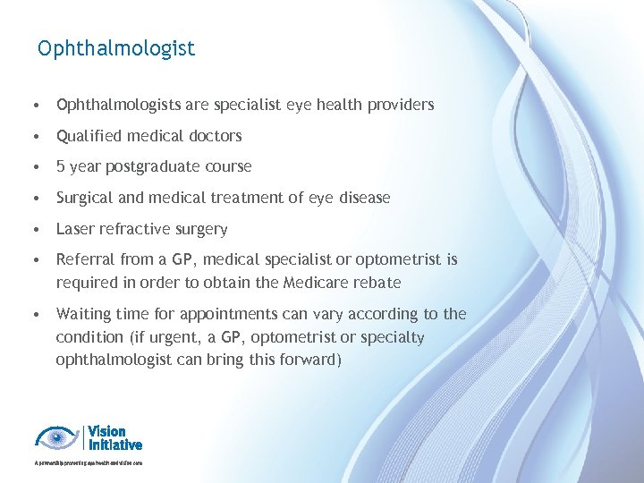 Ophthalmologist • Ophthalmologists are specialist eye health providers • Qualified medical doctors • 5