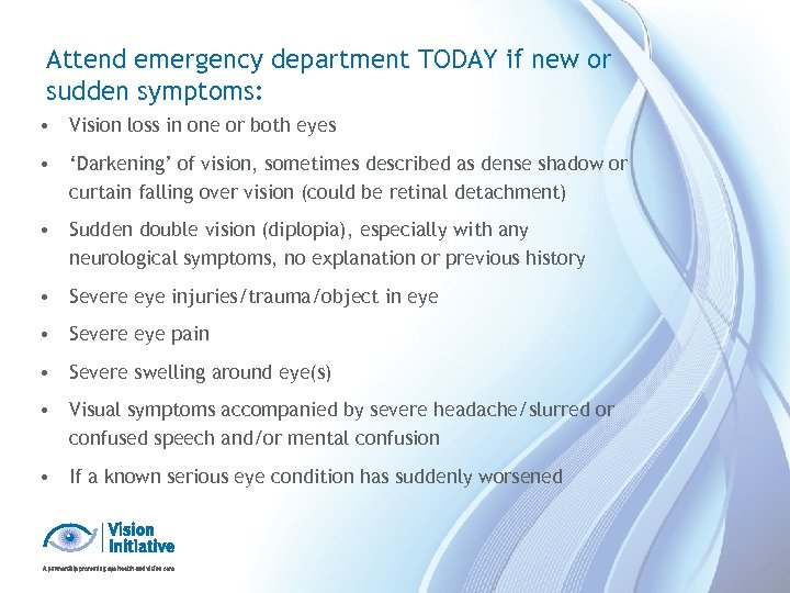 Attend emergency department TODAY if new or sudden symptoms: • Vision loss in one