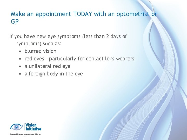 Make an appointment TODAY with an optometrist or GP If you have new eye