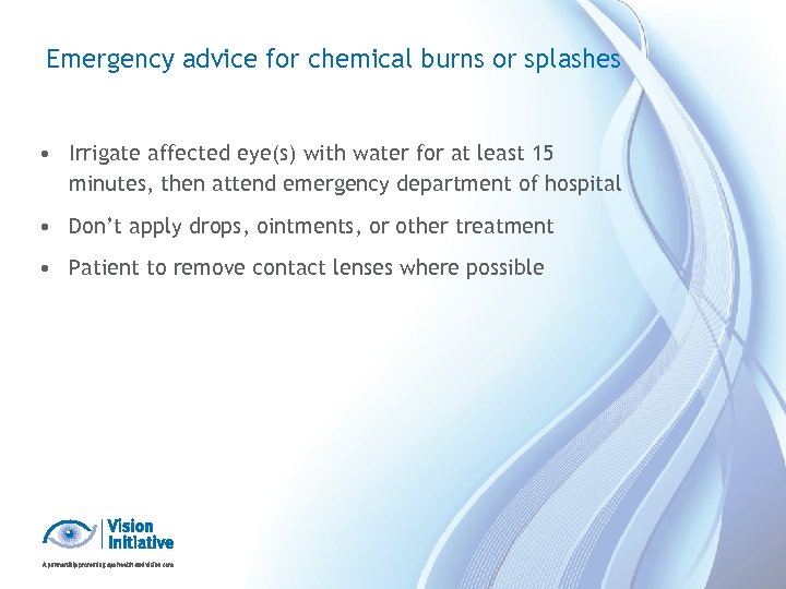 Emergency advice for chemical burns or splashes • Irrigate affected eye(s) with water for