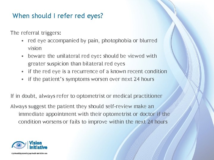 When should I refer red eyes? The referral triggers: • red eye accompanied by