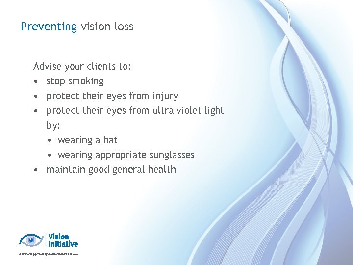 Preventing vision loss Advise your clients to: • stop smoking • protect their eyes