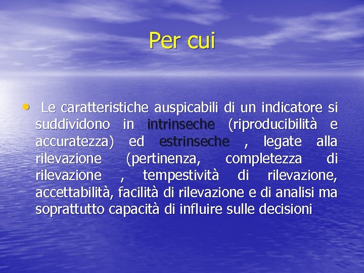 Per cui • Le caratteristiche auspicabili di un indicatore si suddividono in intrinseche (riproducibilità