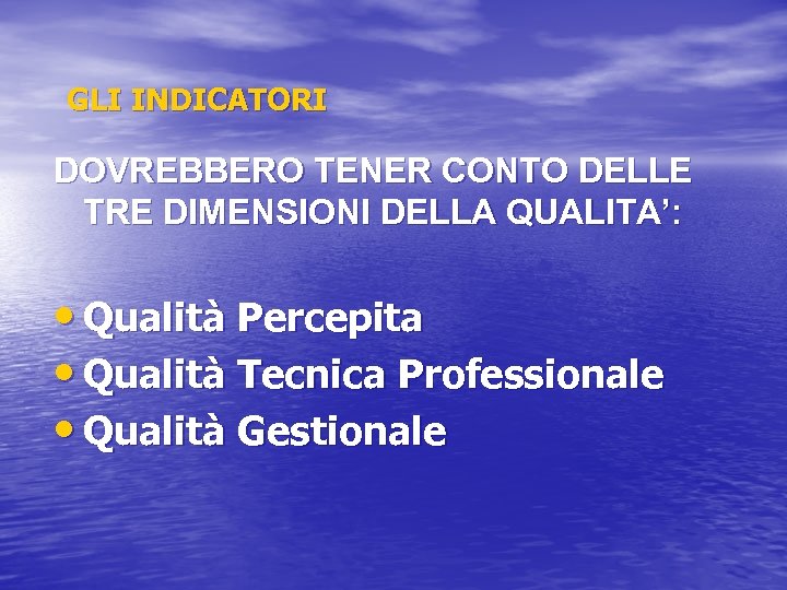 GLI INDICATORI DOVREBBERO TENER CONTO DELLE TRE DIMENSIONI DELLA QUALITA’: • Qualità Percepita •