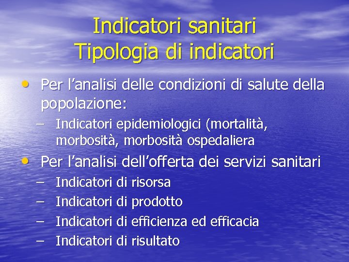 Indicatori sanitari Tipologia di indicatori • Per l’analisi delle condizioni di salute della popolazione: