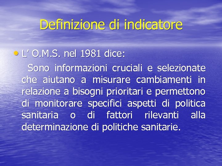 Definizione di indicatore • L’ O. M. S. nel 1981 dice: Sono informazioni cruciali