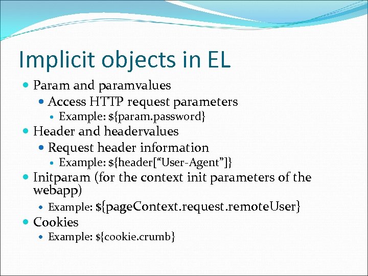 Implicit objects in EL Param and paramvalues Access HTTP request parameters Example: ${param. password}