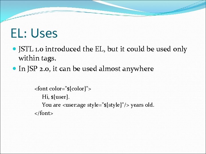 EL: Uses JSTL 1. 0 introduced the EL, but it could be used only