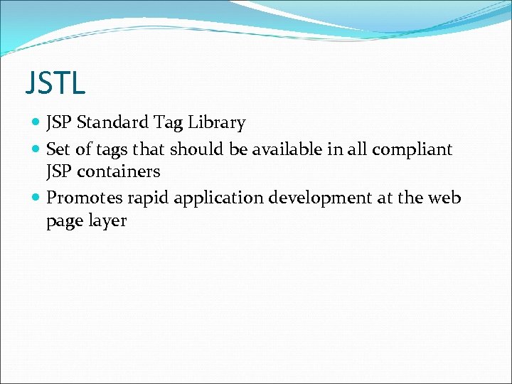 JSTL JSP Standard Tag Library Set of tags that should be available in all