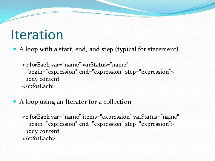 Iteration A loop with a start, end, and step (typical for statement) <c: for.