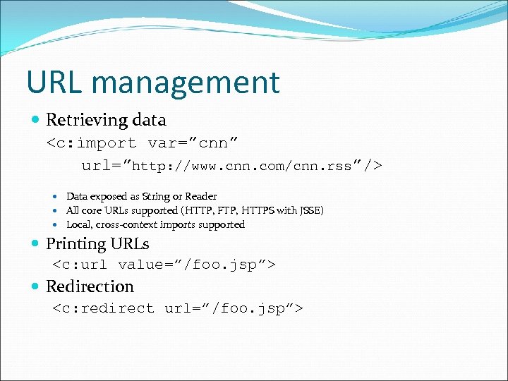 URL management Retrieving data <c: import var=”cnn” url=”http: //www. cnn. com/cnn. rss”/> Data exposed URL management Retrieving data <c: import var=”cnn” url=”http: //www. cnn. com/cnn. rss”/> Data exposed