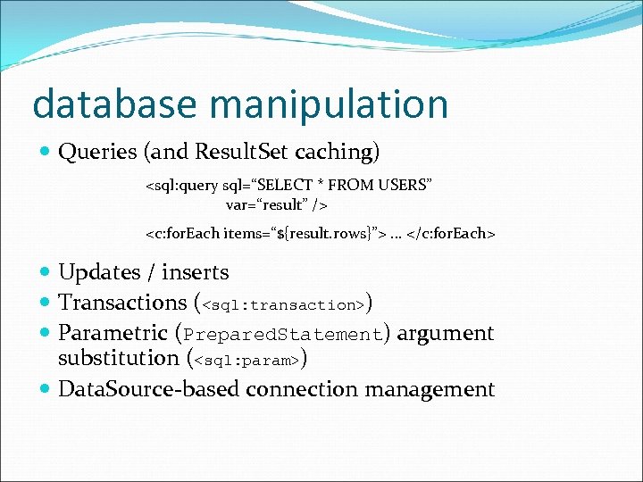 database manipulation Queries (and Result. Set caching) <sql: query sql=“SELECT * FROM USERS” var=“result” database manipulation Queries (and Result. Set caching) <sql: query sql=“SELECT * FROM USERS” var=“result”