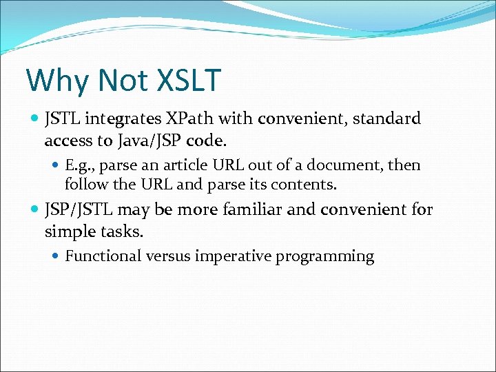 Why Not XSLT JSTL integrates XPath with convenient, standard access to Java/JSP code. E. Why Not XSLT JSTL integrates XPath with convenient, standard access to Java/JSP code. E.