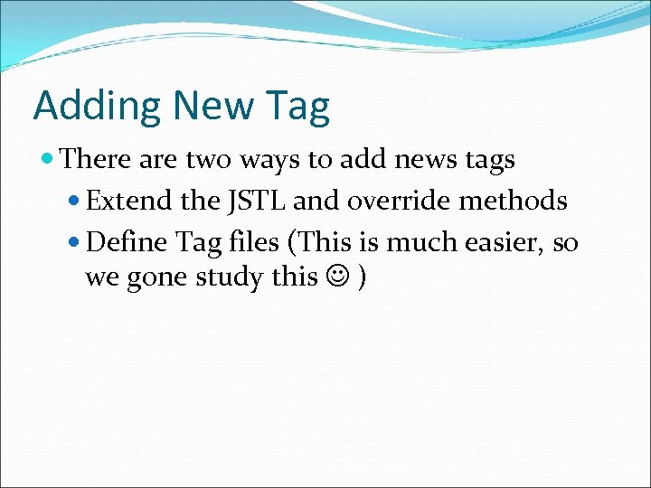 Adding New Tag There are two ways to add news tags Extend the JSTL Adding New Tag There are two ways to add news tags Extend the JSTL