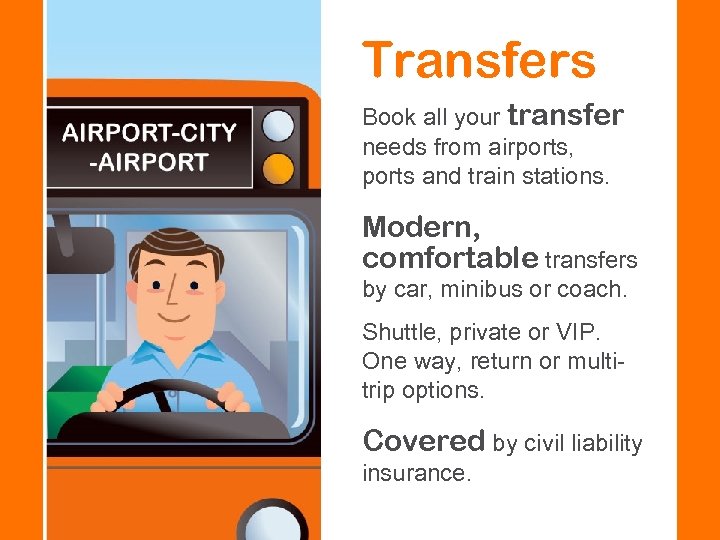 Transfers Book all your transfer needs from airports, ports and train stations. Modern, comfortable