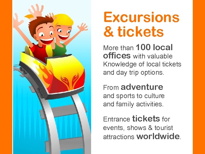 Excursions & tickets More than 100 local offices with valuable Knowledge of local tickets