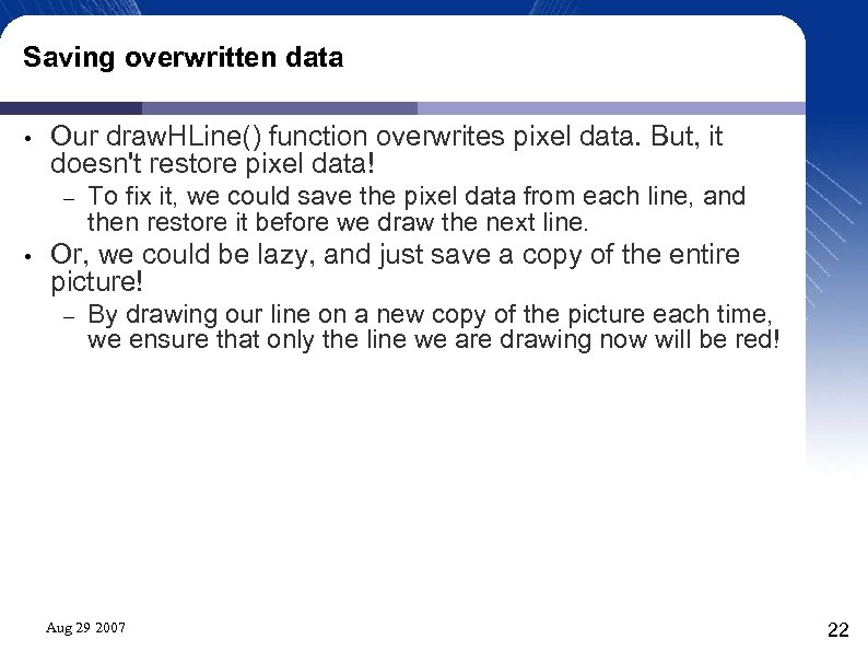 Saving overwritten data • Our draw. HLine() function overwrites pixel data. But, it doesn't