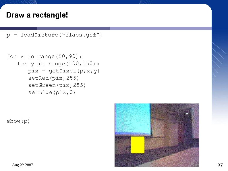 Draw a rectangle! p = load. Picture(“class. gif”) for x in range(50, 90): for