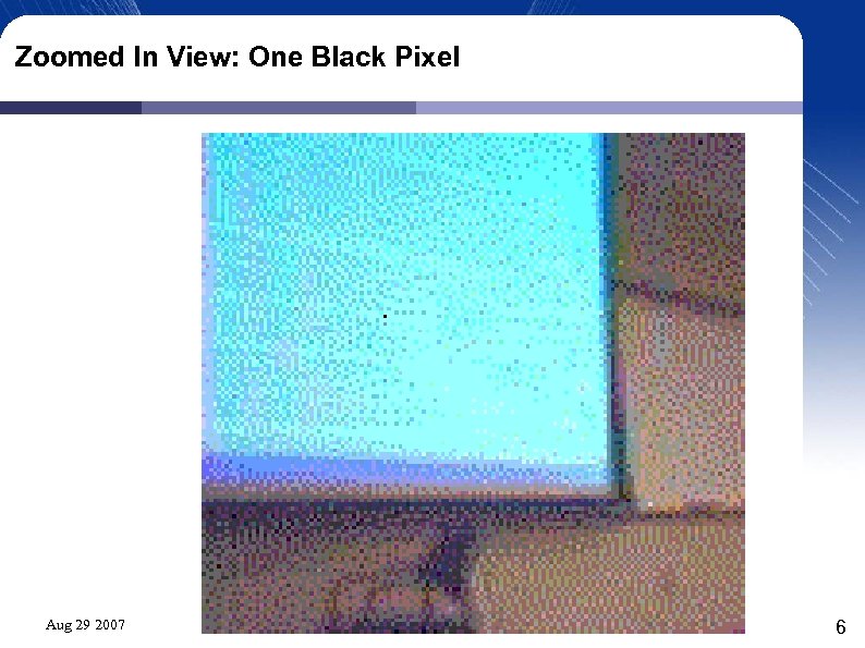Zoomed In View: One Black Pixel Aug 29 2007 6 