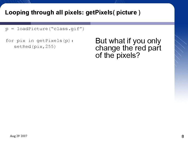 Looping through all pixels: get. Pixels( picture ) p = load. Picture(“class. gif”) for