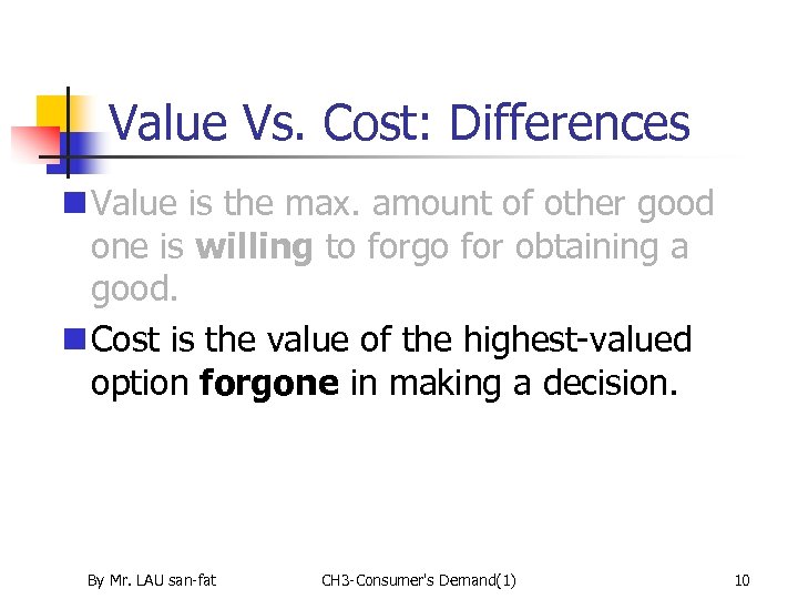 Value Vs. Cost: Differences n Value is the max. amount of other good one