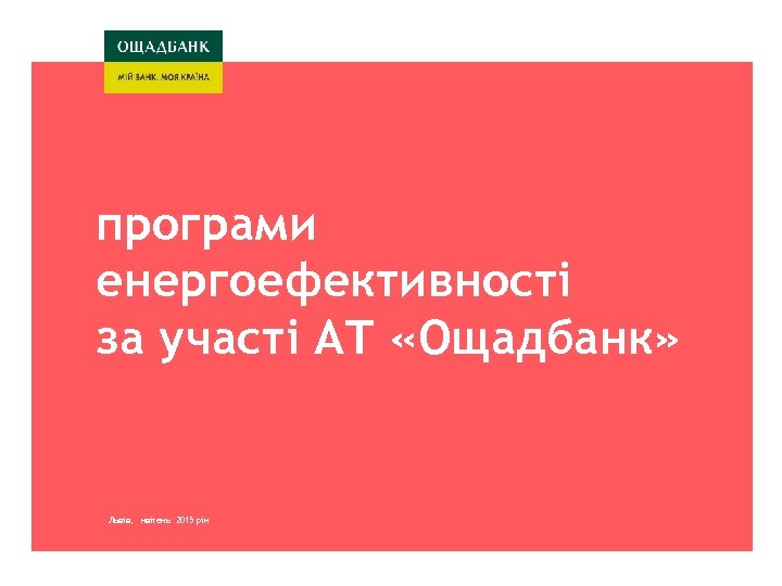 програми енергоефективності за участі АТ «Ощадбанк» Львів, версия краткая квітень 2015 рік киев, март