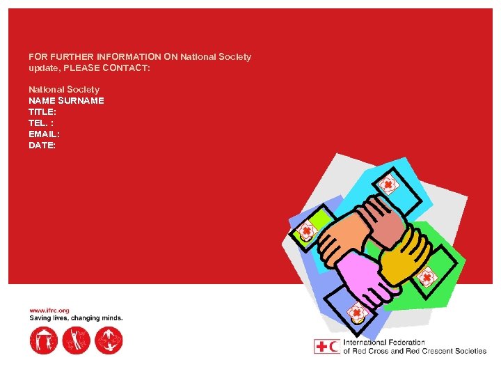 FOR FURTHER INFORMATION ON National Society update, PLEASE CONTACT: National Society NAME SURNAME TITLE: