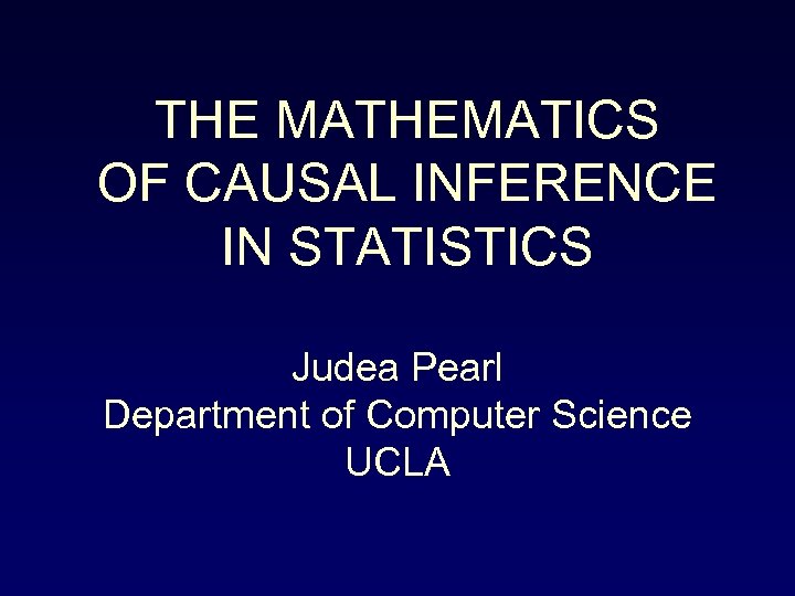 THE MATHEMATICS OF CAUSAL INFERENCE IN STATISTICS Judea Pearl Department of Computer Science UCLA