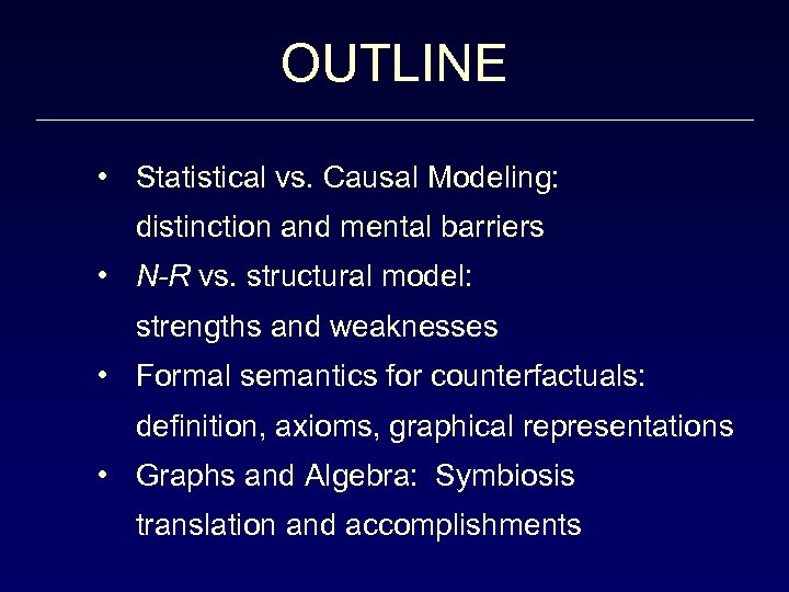 OUTLINE • Statistical vs. Causal Modeling: distinction and mental barriers • N-R vs. structural