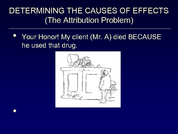DETERMINING THE CAUSES OF EFFECTS (The Attribution Problem) • • Your Honor! My client