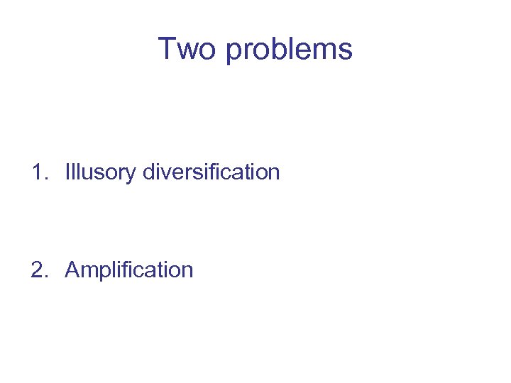 Two problems 1. Illusory diversification 2. Amplification 
