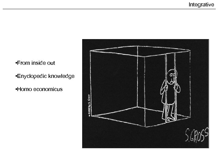 Integrative • From inside out • Enyclopedic knowledge • Homo economicus 