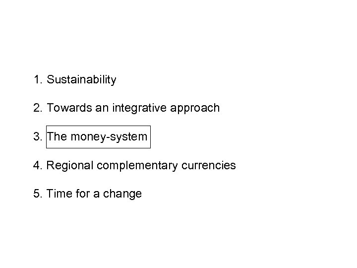 1. Sustainability 2. Towards an integrative approach 3. The money-system 4. Regional complementary currencies