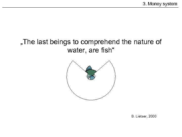 3. Money system „The last beings to comprehend the nature of water, are fish“
