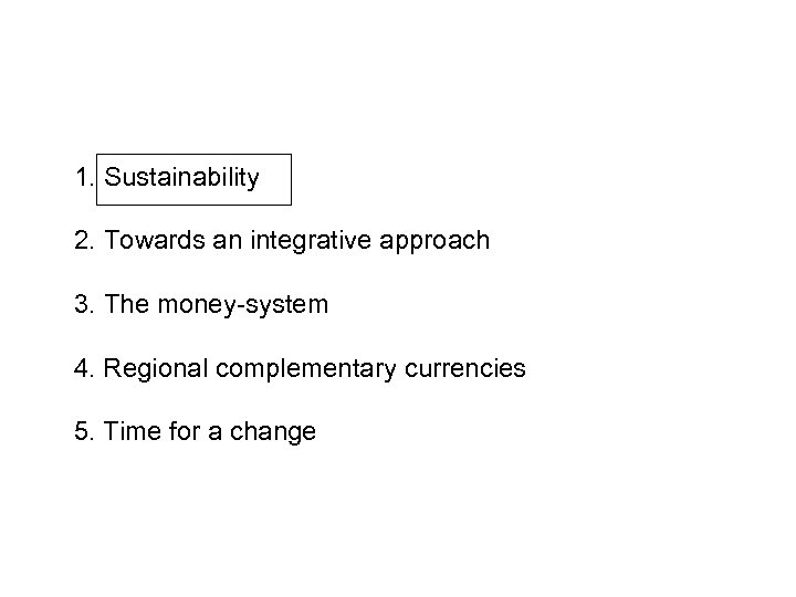 1. Sustainability 2. Towards an integrative approach 3. The money-system 4. Regional complementary currencies