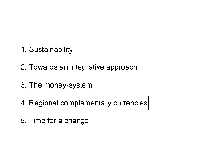 1. Sustainability 2. Towards an integrative approach 3. The money-system 4. Regional complementary currencies