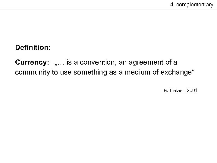 4. complementary Definition: Currency: „… is a convention, an agreement of a community to