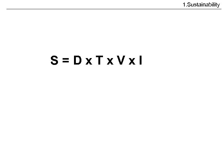 1. Sustainability S=Dx. Tx. Vx. I 