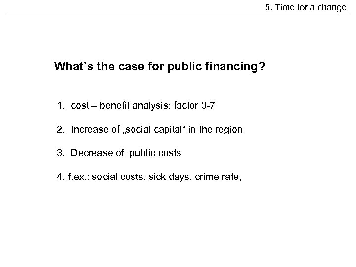 5. Time for a change What`s the case for public financing? 1. cost –