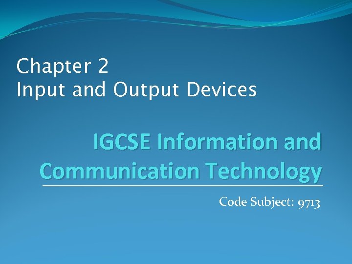 Chapter 2 Input and Output Devices IGCSE Information and Communication Technology Code Subject: 9713