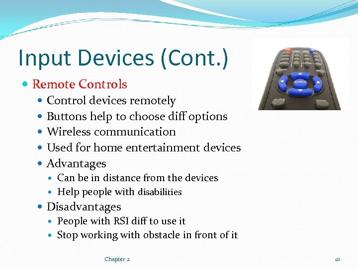 Input Devices (Cont. ) Remote Controls Control devices remotely Buttons help to choose diff