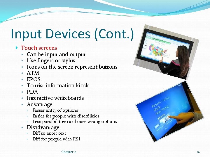 Input Devices (Cont. ) Touch screens ◦ Can be input and output ◦ Use