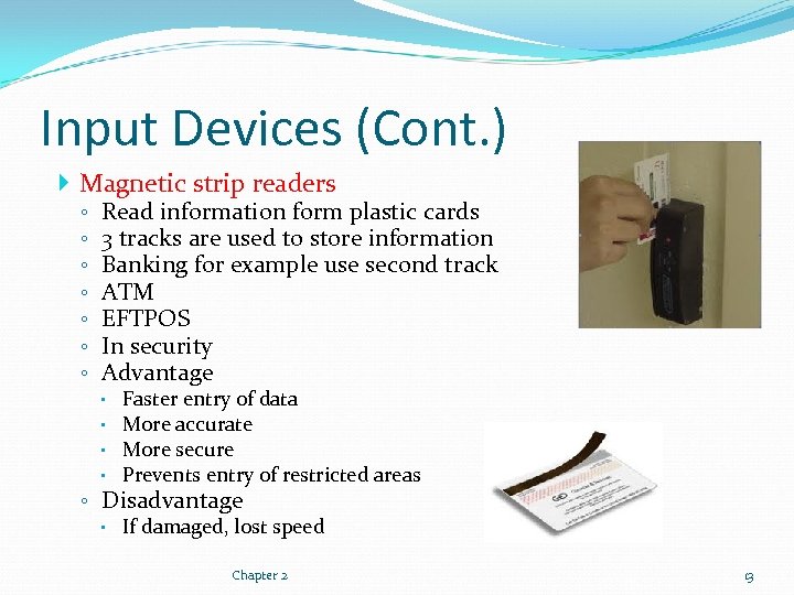 Input Devices (Cont. ) Magnetic strip readers ◦ ◦ ◦ ◦ Read information form