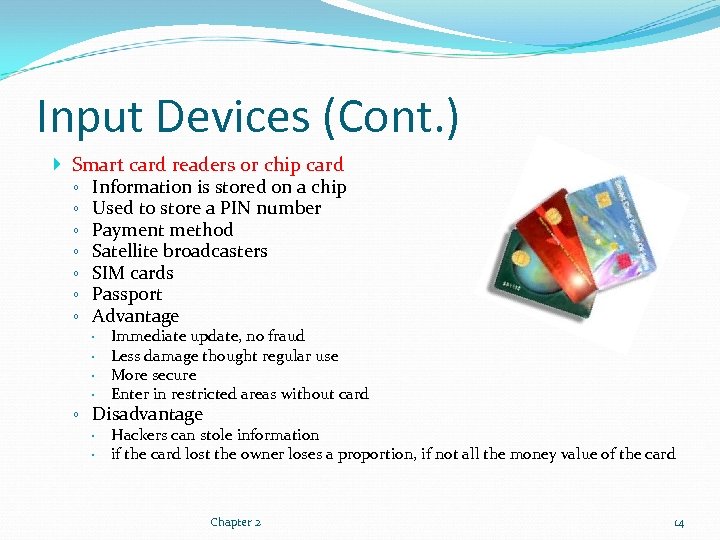 Input Devices (Cont. ) Smart card readers or chip card ◦ Information is stored