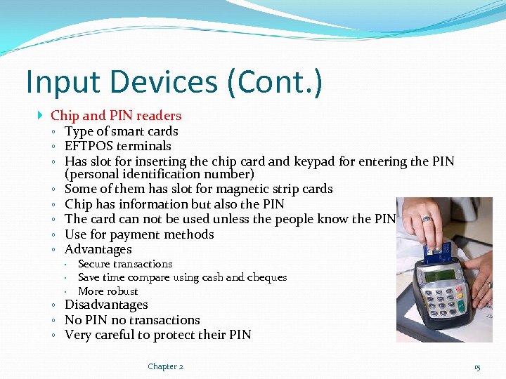 Input Devices (Cont. ) Chip and PIN readers ◦ Type of smart cards ◦