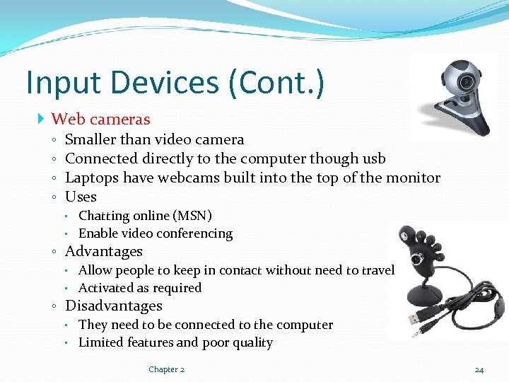 Input Devices (Cont. ) Web cameras ◦ ◦ Smaller than video camera Connected directly